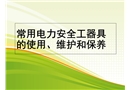 常用電力安全工器具的使用、維護和保養