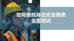 如何查找身邊安全隱患全面培訓(xùn)