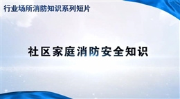 行業場所消防知識短片——社區家庭