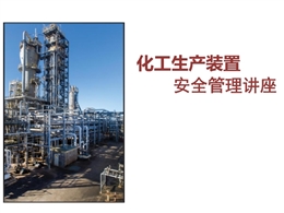 化工生產(chǎn)裝置安全管理講座
